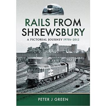 Rails from Shrewsbury- A Pictorial Tribute 1970s-2012