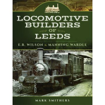 Locomotive Builders of Leeds- EB Wilson & Manning Wardle
