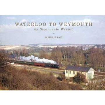 Waterloo to Weymouth: By Steam into Wessex